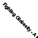 Fighting Globesity - A Practical Guide to Personal Health and Sustainability By